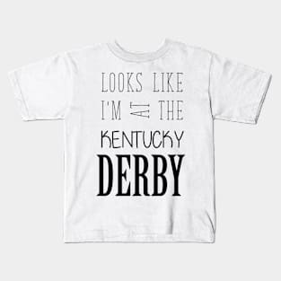 Looks like I am at the Kentucky Derby Kids T-Shirt